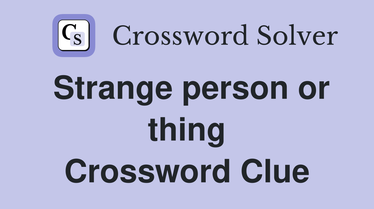 Strange person or thing Crossword Clue Answers Crossword Solver